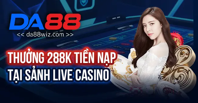 Da88 thưởng 200K khi nạp tại sảnh casino